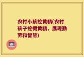 农村小孩挖黄精(农村孩子挖掘黄精，展现勤劳和智慧)
