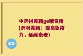 中药材黄精ge精黄精(药材黄精：提高免疫力，延缓衰老)