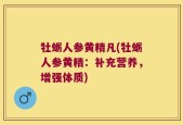 牡蛎人参黄精凡(牡蛎人参黄精：补充营养，增强体质)