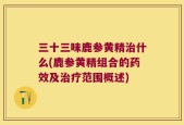 三十三味鹿参黄精治什么(鹿参黄精组合的药效及治疗范围概述)