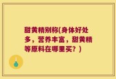 甜黄精别称(身体好处多，营养丰富，甜黄精等原料在哪里买？)