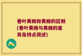 卷叶黄精和黄精的区别(卷叶黄精与黄精的差异及特点简述)