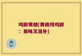 鸡脚黄精(黄精炖鸡脚：美味又滋补)