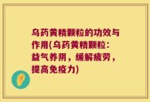 乌药黄精颗粒的功效与作用(乌药黄精颗粒：益气养阴，缓解疲劳，提高免疫力)