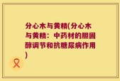 分心木与黄精(分心木与黄精：中药材的胆固醇调节和抗糖尿病作用)