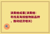 滇黄精成果(滇黄精：寻找高海拔植物新品种，推动经济增长)