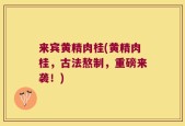 来宾黄精肉桂(黄精肉桂，古法熬制，重磅来袭！)