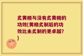 炙黄精与没有炙黄精的功效(黄精炙制后的功效比未炙制的更卓越？)