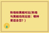 熟地和黄精对比(熟地与黄精功效比较：哪种更适合您？)