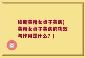 续断黄精女贞子黄芪(黄精女贞子黄芪的功效与作用是什么？)