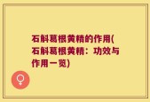 石斛葛根黄精的作用(石斛葛根黄精：功效与作用一览)