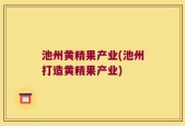 池州黄精果产业(池州打造黄精果产业)