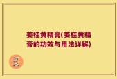 姜桂黄精膏(姜桂黄精膏的功效与用法详解)