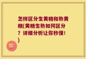 怎样区分生黄精和熟黄精(黄精生熟如何区分？详细分析让你秒懂！)