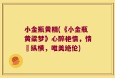 小金瓶黄精(《小金瓶黄粱梦》心醉艳情，情慾纵横，唯美绝伦)