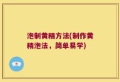 泡制黄精方法(制作黄精泡法，简单易学)