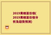 2019黄精苗价格(2019黄精苗价格分析及趋势预测)