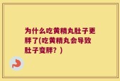为什么吃黄精丸肚子更胖了(吃黄精丸会导致肚子变胖？)