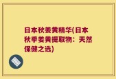 日本秋姜黄精华(日本秋季姜黄提取物：天然保健之选)