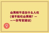 山黄精不适合什么人吃(谁不能吃山黄精？——一份专家建议)