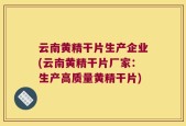 云南黄精干片生产企业(云南黄精干片厂家：生产高质量黄精干片)