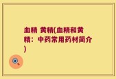 血精 黄精(血精和黄精：中药常用药材简介)