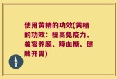 使用黄精的功效(黄精的功效：提高免疫力、美容养颜、降血糖、健脾开胃)