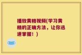 播放黄精视频(学习黄精的正确方法，让你迅速掌握！)