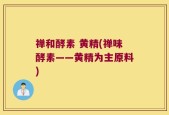 禅和酵素 黄精(禅味酵素——黄精为主原料)