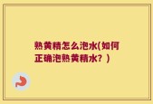熟黄精怎么泡水(如何正确泡熟黄精水？)