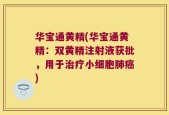 华宝通黄精(华宝通黄精：双黄精注射液获批，用于治疗小细胞肺癌)