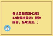 参记黄精露酒42度(42度黄精露酒：提神醇香，品味清淡。)