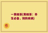 一黄精茶(黄精茶：养生必备，预防疾病)