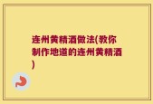 连州黄精酒做法(教你制作地道的连州黄精酒)
