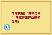 李家黄精(“黄精之家” 李家养生产业蓬勃发展)