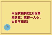 太保黄精典故(太保黄精典故：愿得一人心，白首不相离)