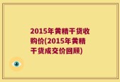 2015年黄精干货收购价(2015年黄精干货成交价回顾)