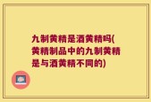 九制黄精是酒黄精吗(黄精制品中的九制黄精是与酒黄精不同的)