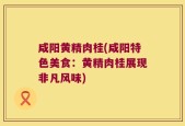 咸阳黄精肉桂(咸阳特色美食：黄精肉桂展现非凡风味)