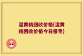湿黄精回收价格(湿黄精回收价格今日报导)