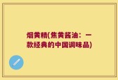 烟黄精(焦黄酱油：一款经典的中国调味品)