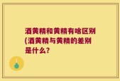 酒黄精和黄精有啥区别(酒黄精与黄精的差别是什么？