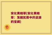 安化黄精草(安化黄精草：发掘优质中药资源的宝藏)