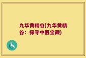九华黄精谷(九华黄精谷：探寻中医宝藏)