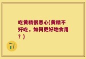吃黄精很恶心(黄精不好吃，如何更好地食用？)