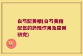 白芍配黄精(白芍黄精配伍的药理作用及应用研究)