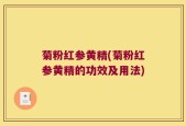 菊粉红参黄精(菊粉红参黄精的功效及用法)