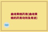 曲靖黄精药用(曲靖黄精的药用功效及用途)