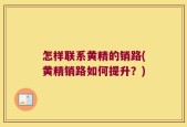 怎样联系黄精的销路(黄精销路如何提升？)