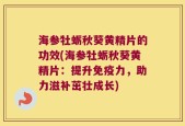 海参牡蛎秋葵黄精片的功效(海参牡蛎秋葵黄精片：提升免疫力，助力滋补茁壮成长)